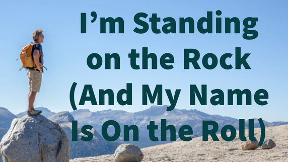 "I'M STANDING ON THE ROCK (AND MY NAME IS ON THE ROLL)"